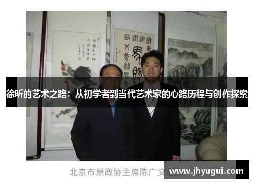 徐昕的艺术之路：从初学者到当代艺术家的心路历程与创作探索