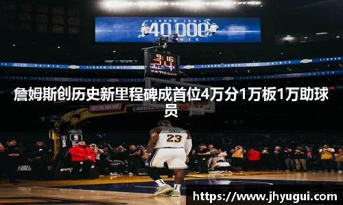 詹姆斯创历史新里程碑成首位4万分1万板1万助球员