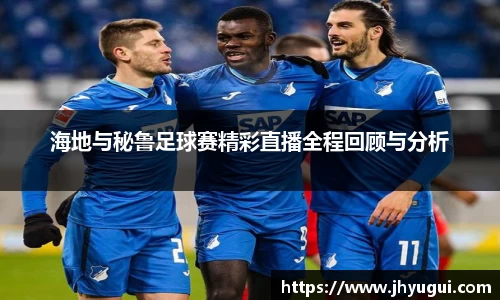 Bb艾弗森海地与秘鲁足球赛精彩直播全程回顾与分析